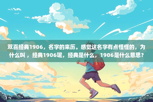 双喜经典1906，名字的来历。感觉这名字有点怪怪的，为什么叫 ，经典1906呢，经典是什么，1906是什么意思？