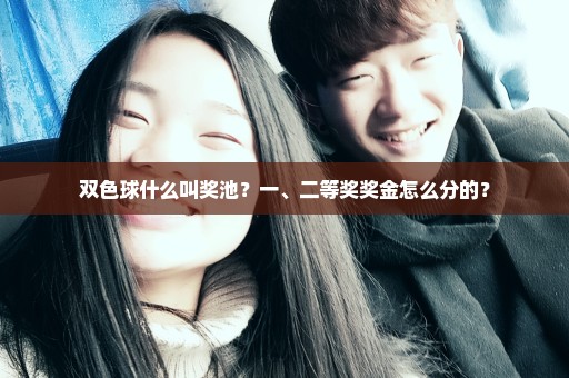 双色球什么叫奖池？一、二等奖奖金怎么分的？