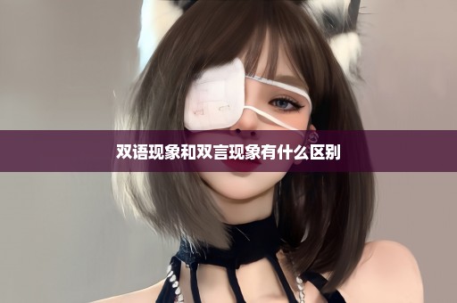 双语现象和双言现象有什么区别