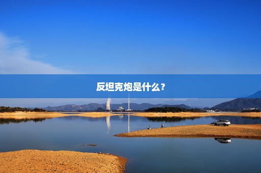 反坦克炮是什么？