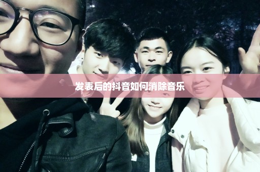发表后的抖音如何消除音乐