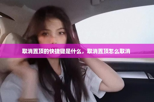 取消置顶的快捷键是什么，取消置顶怎么取消 