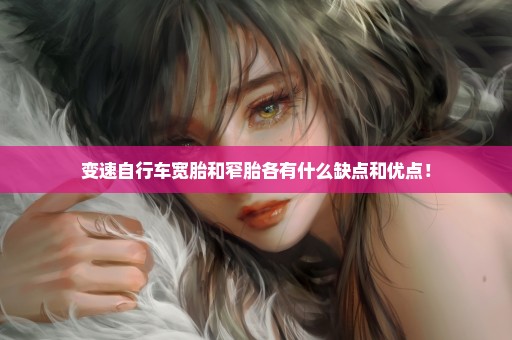变速自行车宽胎和窄胎各有什么缺点和优点！