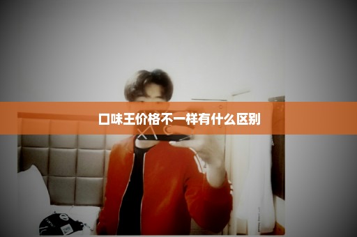 口味王价格不一样有什么区别