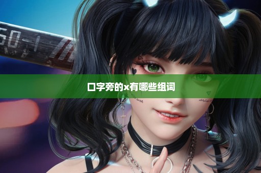口字旁的x有哪些组词