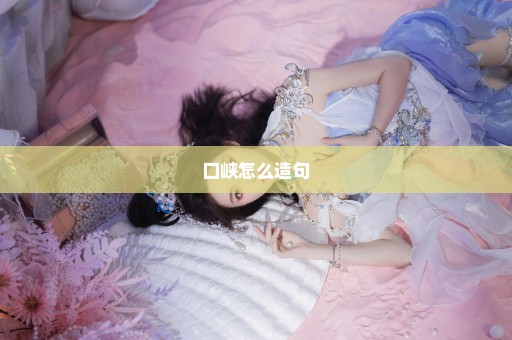 口峡怎么造句
