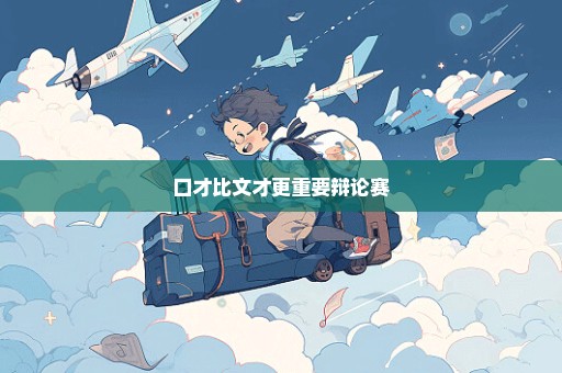 口才比文才更重要辩论赛