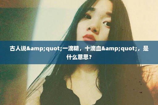 古人说"一滴精，十滴血"，是什么意思？