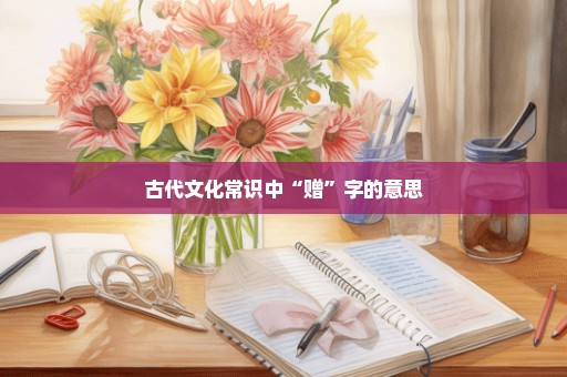 古代文化常识中“赠”字的意思