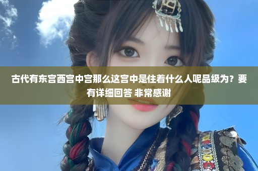 古代有东宫西宫中宫那么这宫中是住着什么人呢品级为？要有详细回答 非常感谢