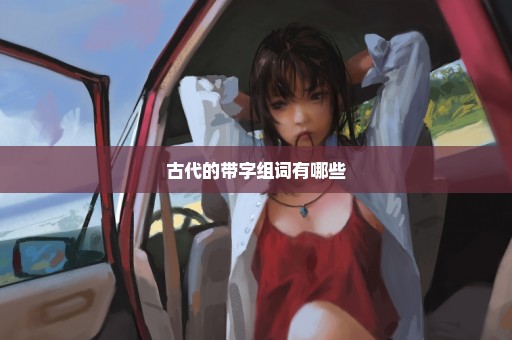 古代的带字组词有哪些