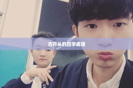 古开头的四字成语