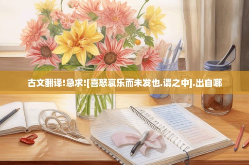 古文翻译!急求![喜怒哀乐而未发也.谓之中].出自哪