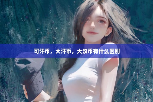 可汗币，大汗币，大汉币有什么区别