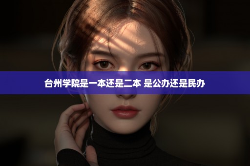 台州学院是一本还是二本 是公办还是民办