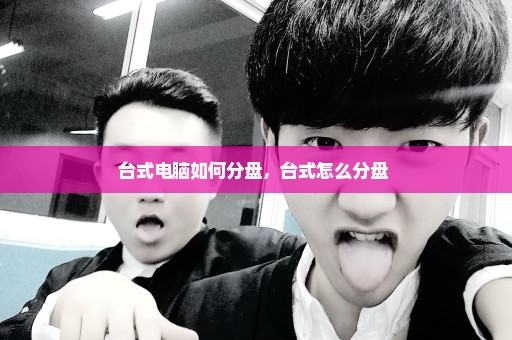 台式电脑如何分盘，台式怎么分盘 