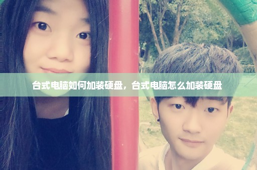 台式电脑如何加装硬盘，台式电脑怎么加装硬盘 