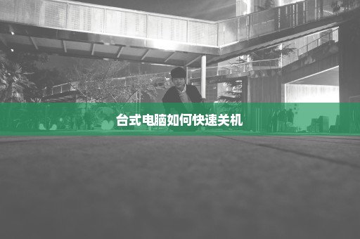 台式电脑如何快速关机