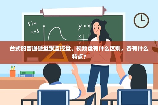 台式的普通硬盘跟监控盘、视频盘有什么区别，各有什么特点？