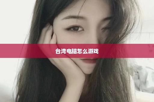 台湾电脑怎么游戏