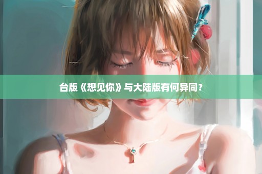 台版《想见你》与大陆版有何异同？
