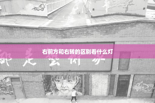 右前方和右转的区别看什么灯