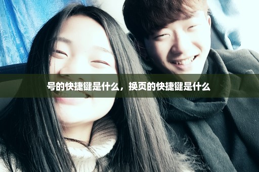 号的快捷键是什么，换页的快捷键是什么 