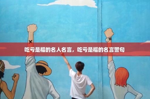 吃亏是福的名人名言，吃亏是福的名言警句 