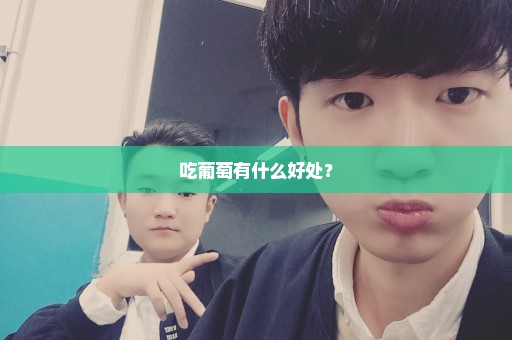 吃葡萄有什么好处？