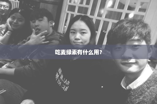 吃麦绿素有什么用？