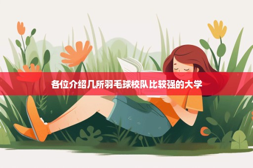 各位介绍几所羽毛球校队比较强的大学