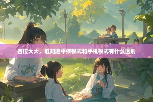 各位大大，谁知道平板模式和手机模式有什么区别