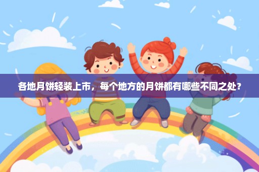 各地月饼轻装上市，每个地方的月饼都有哪些不同之处？