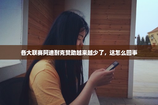 各大联赛阿迪耐克赞助越来越少了，这怎么回事