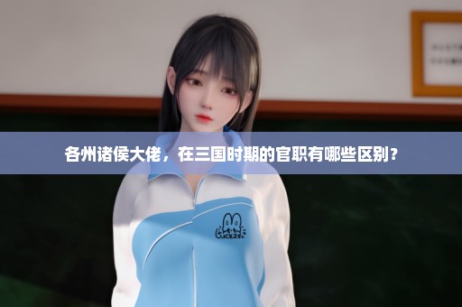 各州诸侯大佬，在三国时期的官职有哪些区别？