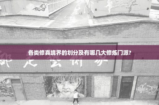 各类修真境界的划分及有哪几大修炼门派?