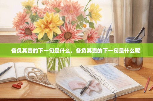 各负其责的下一句是什么，各负其责的下一句是什么呢 
