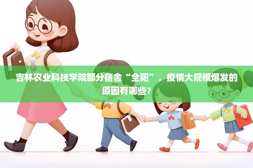 吉林农业科技学院部分宿舍“全阳”，疫情大规模爆发的原因有哪些？