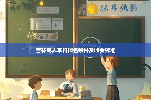 吉林成人本科报名条件及收费标准