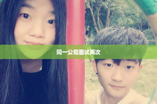 同一公司面试两次