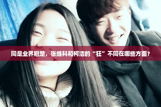 同是业界翘楚，张继科和柯洁的“狂”不同在哪些方面？