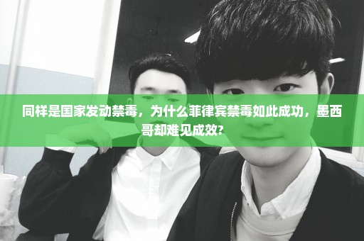 同样是国家发动禁毒，为什么菲律宾禁毒如此成功，墨西哥却难见成效?