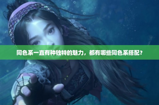同色系一直有种独特的魅力，都有哪些同色系搭配？