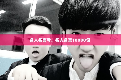 名人名言亏，名人名言10000句 