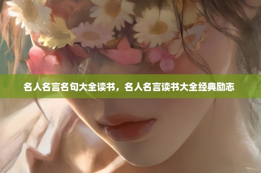名人名言名句大全读书，名人名言读书大全经典励志 