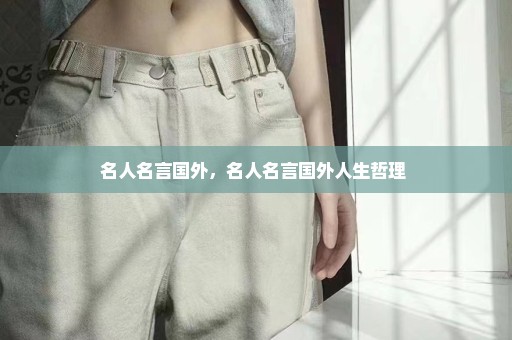 名人名言国外，名人名言国外人生哲理 