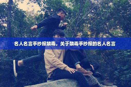 名人名言手抄报禁毒，关于禁毒手抄报的名人名言 