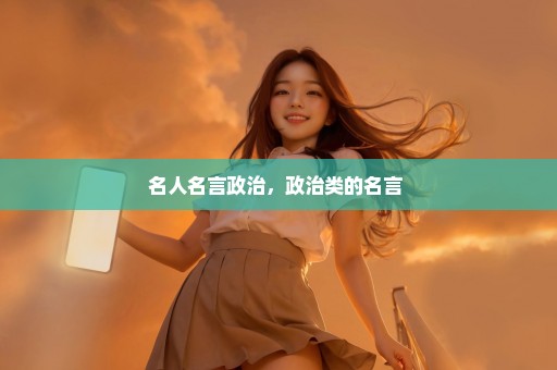 名人名言政治，政治类的名言 