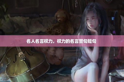名人名言权力，权力的名言警句短句 