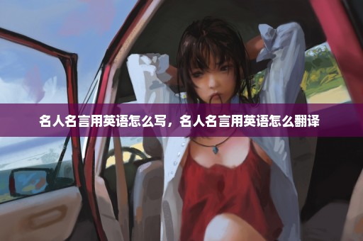 名人名言用英语怎么写，名人名言用英语怎么翻译 